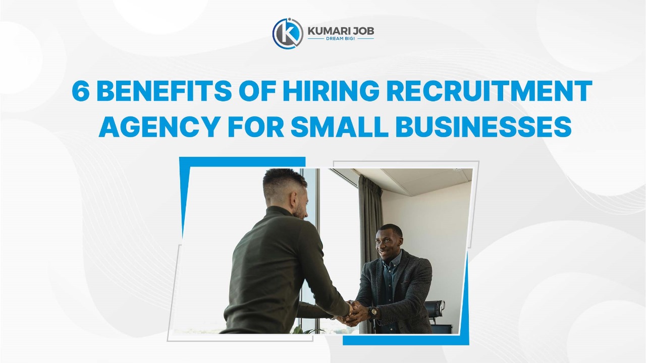 6 Benefits of Hiring Recruitment Agencies for Small Businesses.